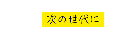 次の世代に